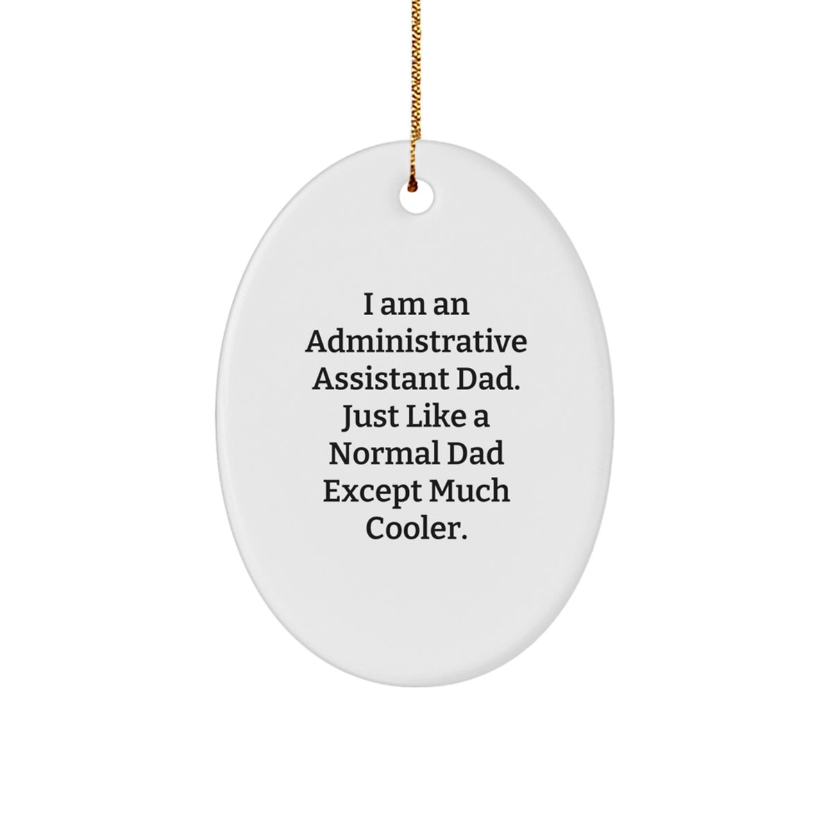 Gifts for Administrative Assistant Dad from Family - Oval Ornament I Am An Administrative Assistant Dad. Just Like A Normal Dad Except Much Cooler. - Image 1
