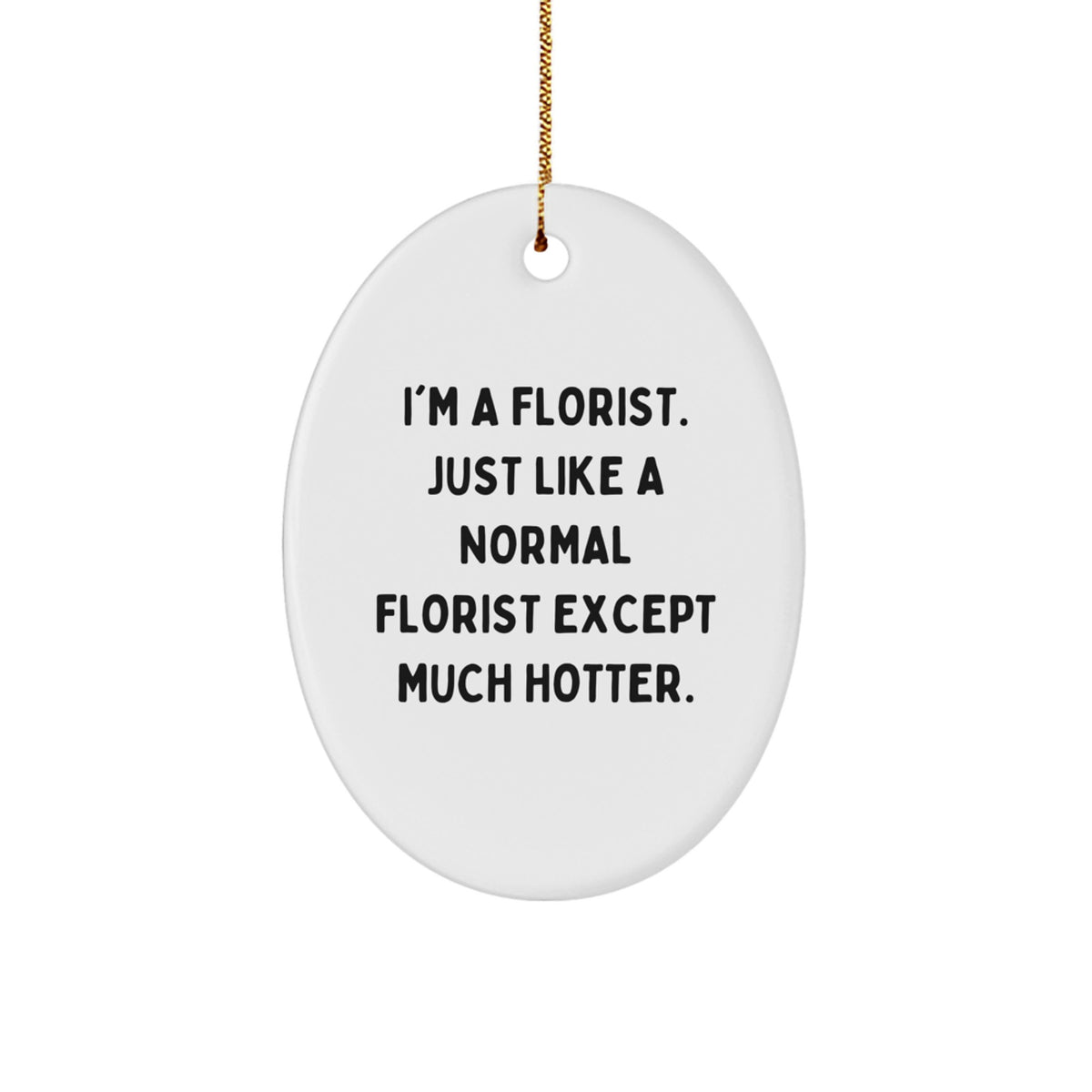 Funny Florist Gifts, I'm A Florist. Just Like A Normal Florist Except Much Hotter., Oval Ornament for Men, Women, Friends, and Family, Perfect for Christmas - Image 1