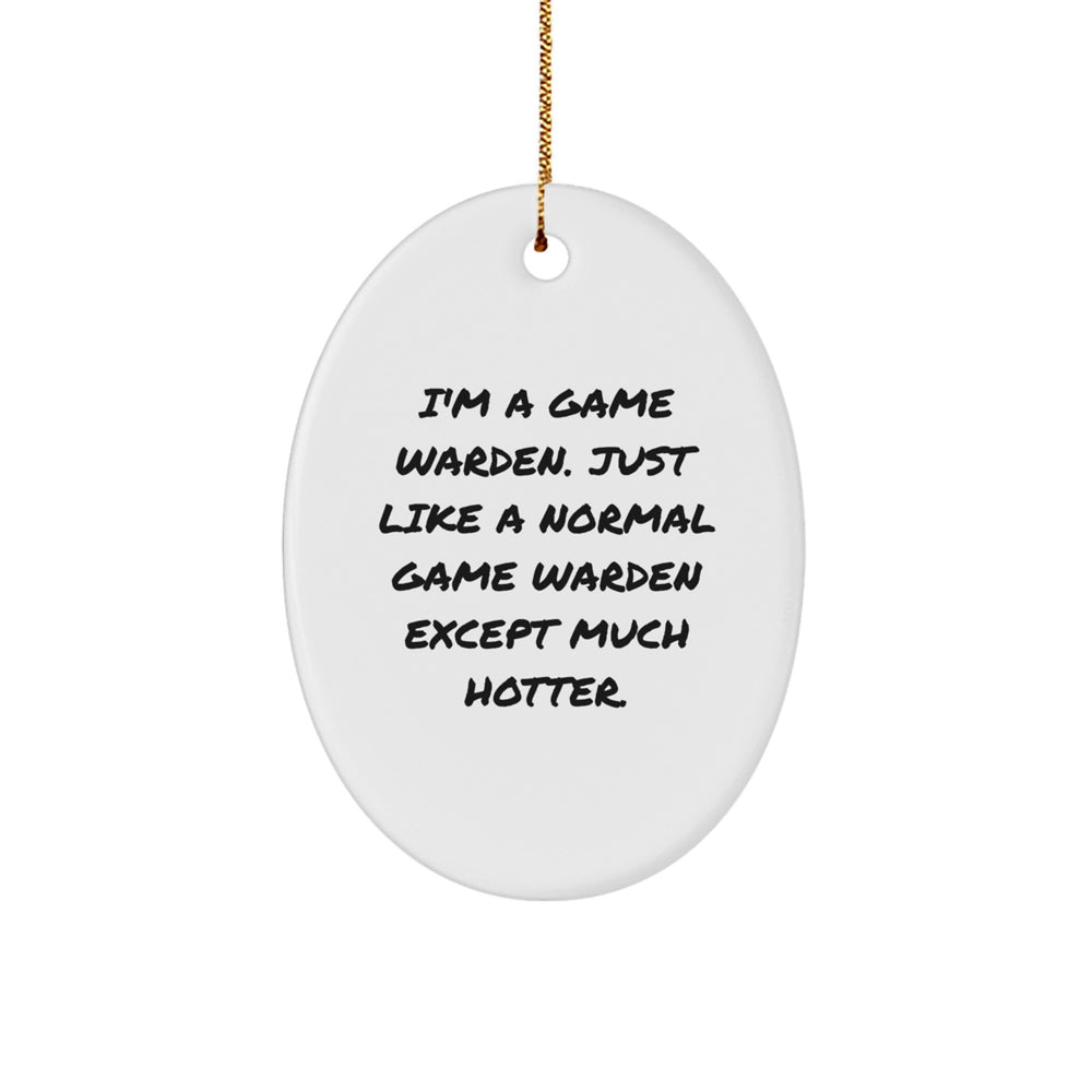 Fun Game Warden Gifts from Friends - I'm A Game Warden. Just Like A Normal Game Warden Except Much Hotter. - Oval Ornament for Men, Women, Family, and Coworkers - Image 1