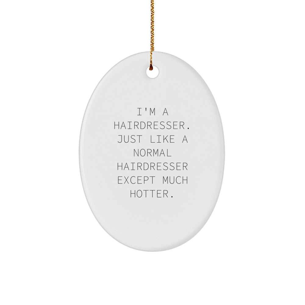 Funny Hairdresser Oval Ornament, Gifts from Friends for Hairdresser, Christmas Unique Gifts, I'm A Hairdresser. Just Like A Normal Hairdresser Except Much Hotter. - Image 1