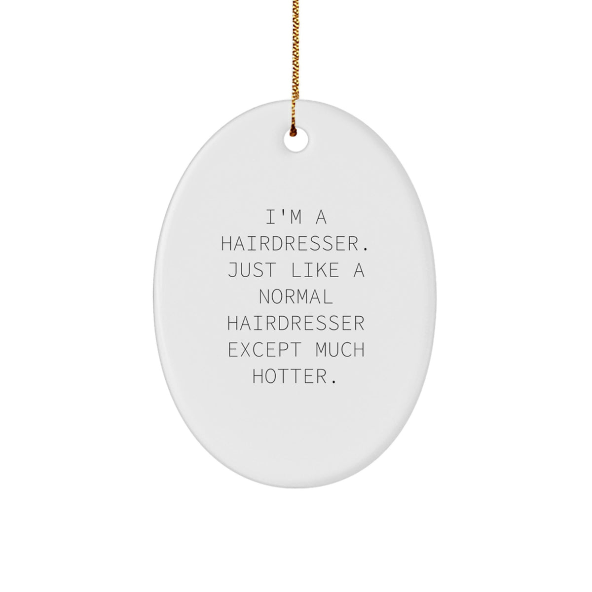 Funny Hairdresser Oval Ornament, Gifts from Friends for Hairdresser, Christmas Unique Gifts, I'm A Hairdresser. Just Like A Normal Hairdresser Except Much Hotter. - Image 1