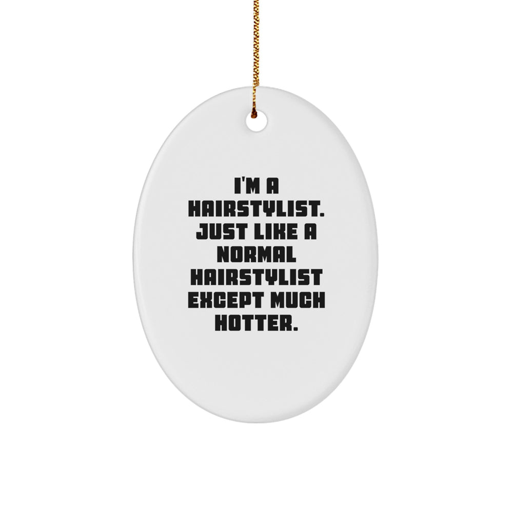 Hairstylist Gifts from Friends - Christmas Oval Ornament, Funny Quote 'I'm A Hairstylist. Just Like A Normal Hairstylist Except Much Hotter.' - Image 1