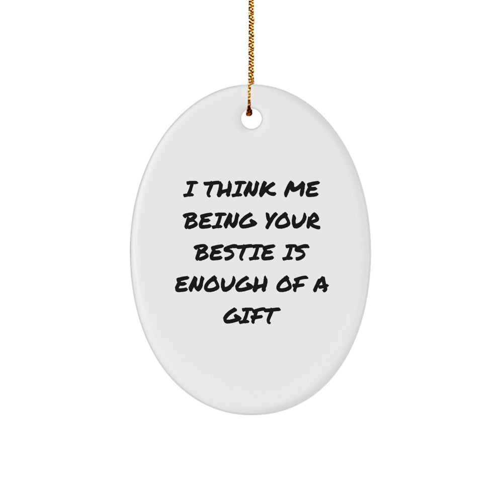 Funny Bestie Gifts from Friends for Christmas Oval Ornament I Think Me Being Your Bestie Is Enough Of A Gift - Image 1