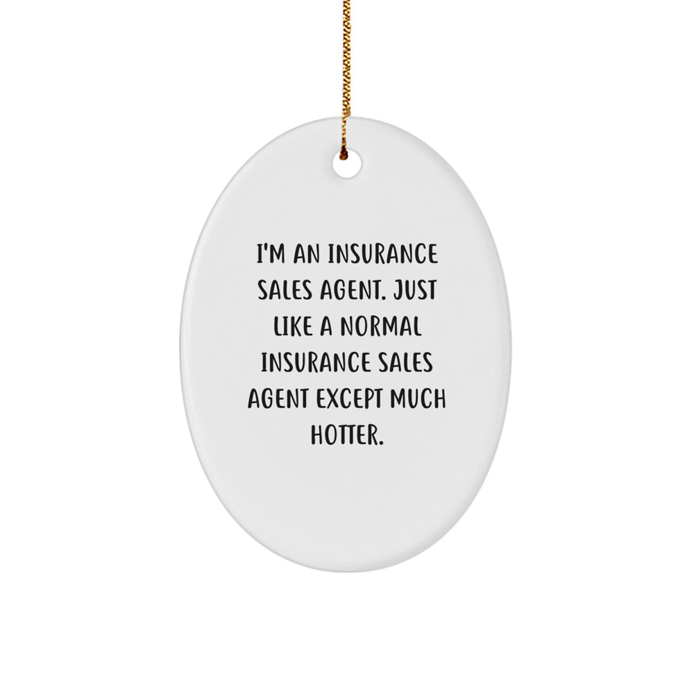 Funny Insurance Sales Agent Gifts for Christmas, I'm An Insurance Sales Agent. Just Like A Normal Insurance Sales Agent Except Much Hotter., Oval Ornament from Friends to Family - Image 1