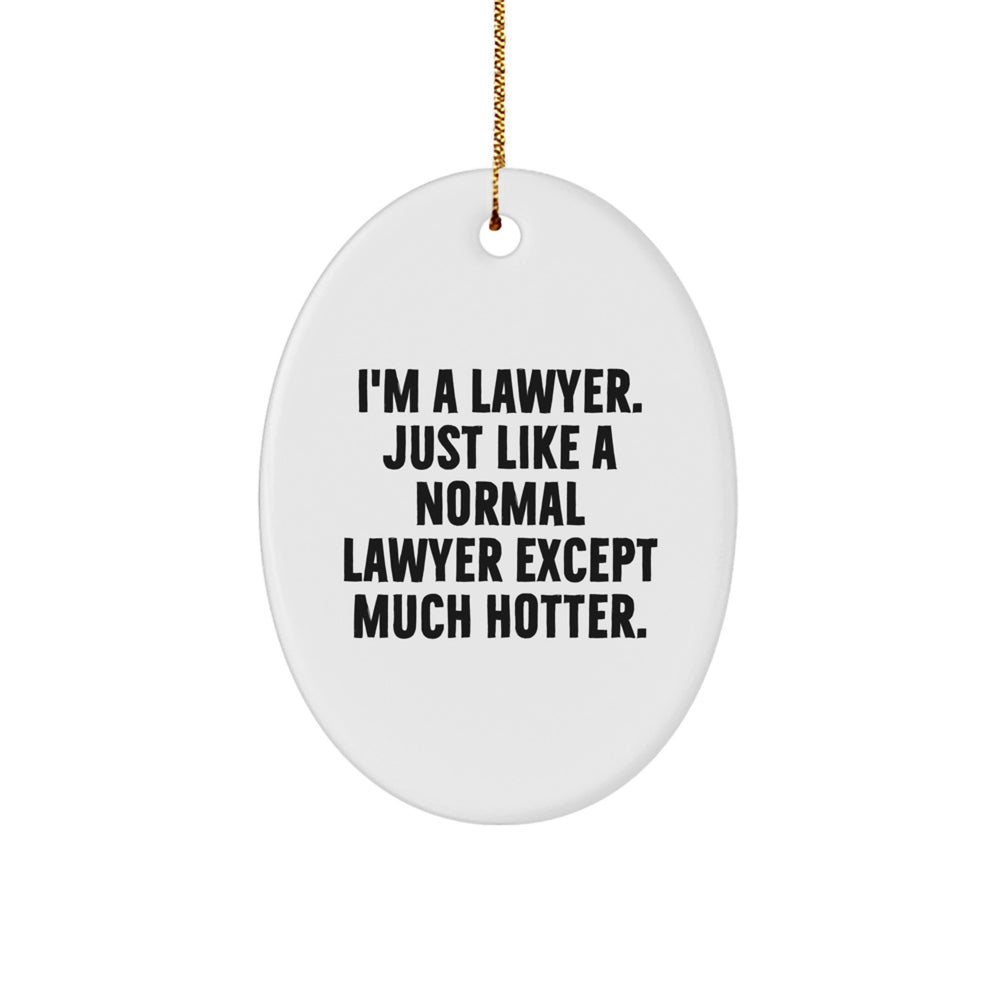 Funny Lawyer Gifts: I'm A Lawyer. Just Like A Normal Lawyer Except Much Hotter. Oval Ornament for Christmas, Gifts from Friends and Family to Lawyer - Image 1