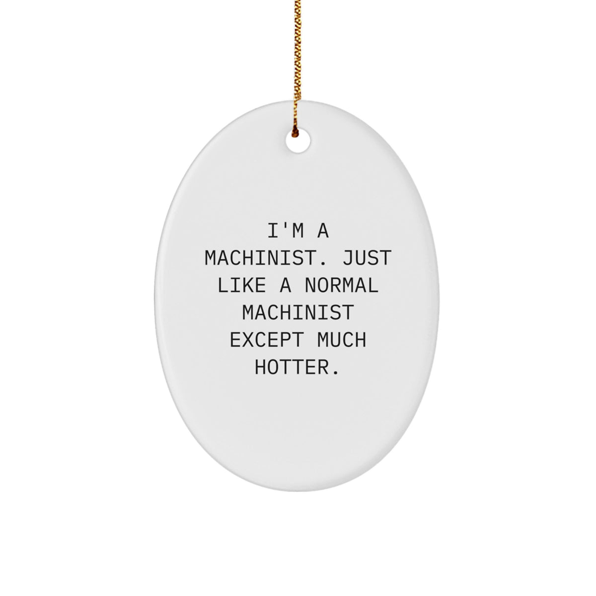 Machinist Gifts from Friends - I'm A Machinist. Just Like A Normal Machinist Except Much Hotter., Oval Ornament, Funny Christmas Memorable Present for Machinist Men - Image 1