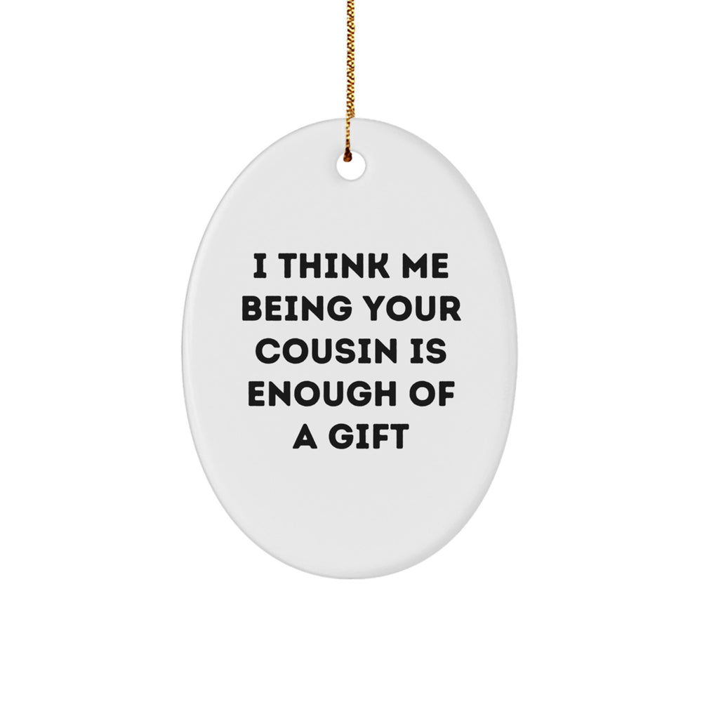 Cousin Gifts from Men, Gifts for Cousin - 'I Think Me Being Your Cousin Is Enough Of A Gift', Oval Ornament, Christmas Unique Tokens - Image 1