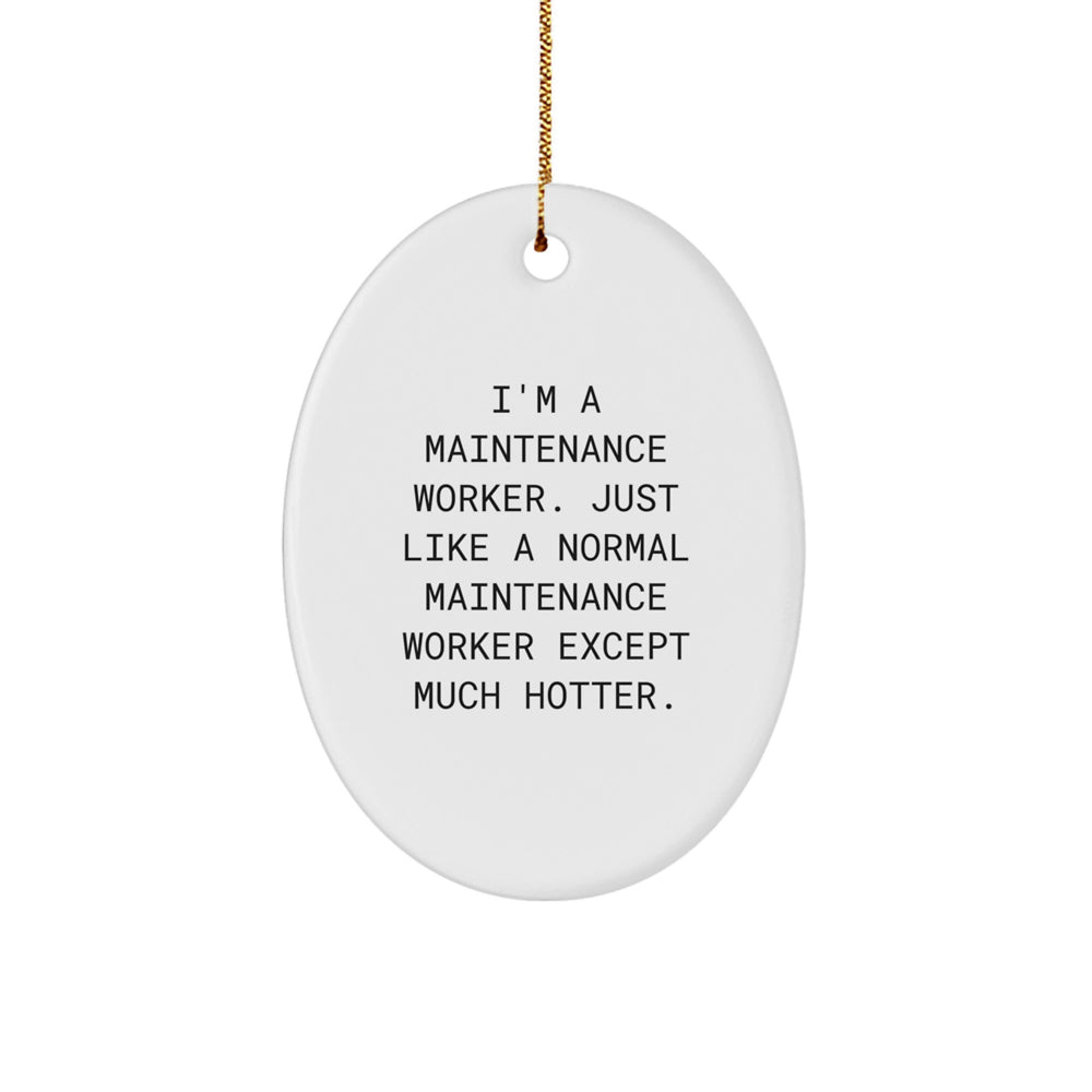 Funny Maintenance Worker Oval Ornament, Gifts from Men to Maintenance Workers, 'I'm A Maintenance Worker. Just Like A Normal Maintenance Worker Except Much Hotter.' - Image 1