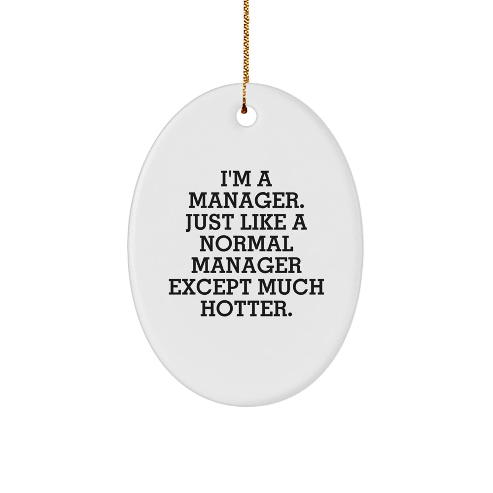 Funny Manager Gifts for Men, I'm A Manager. Just Like A Normal Manager Except Much Hotter., Oval Ornament for Christmas from Friends and Family - Image 1