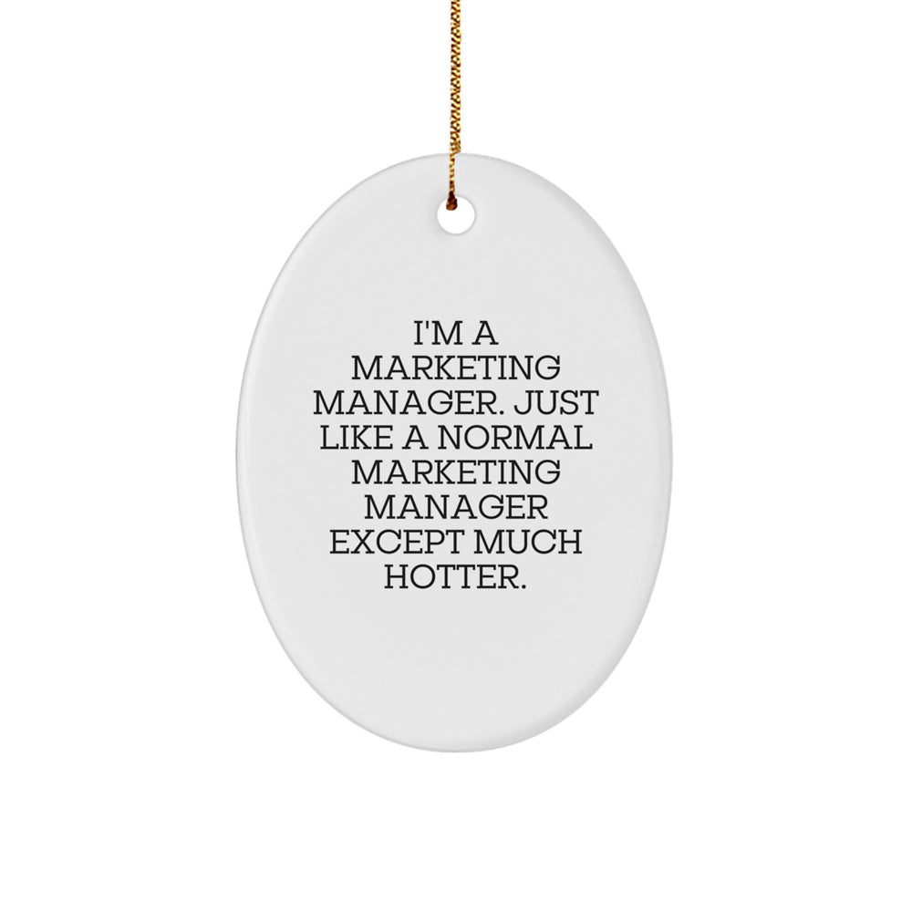 Funny Marketing Manager Gifts for Christmas - I'm A Marketing Manager. Just Like A Normal Marketing Manager Except Much Hotter. Oval Ornament from Friends, Coworkers, or Family - Image 1
