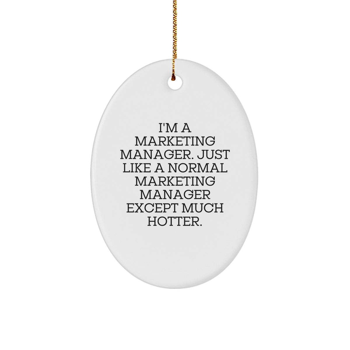 Funny Marketing Manager Gifts for Christmas - I'm A Marketing Manager. Just Like A Normal Marketing Manager Except Much Hotter. Oval Ornament from Friends, Coworkers, or Family - Image 1