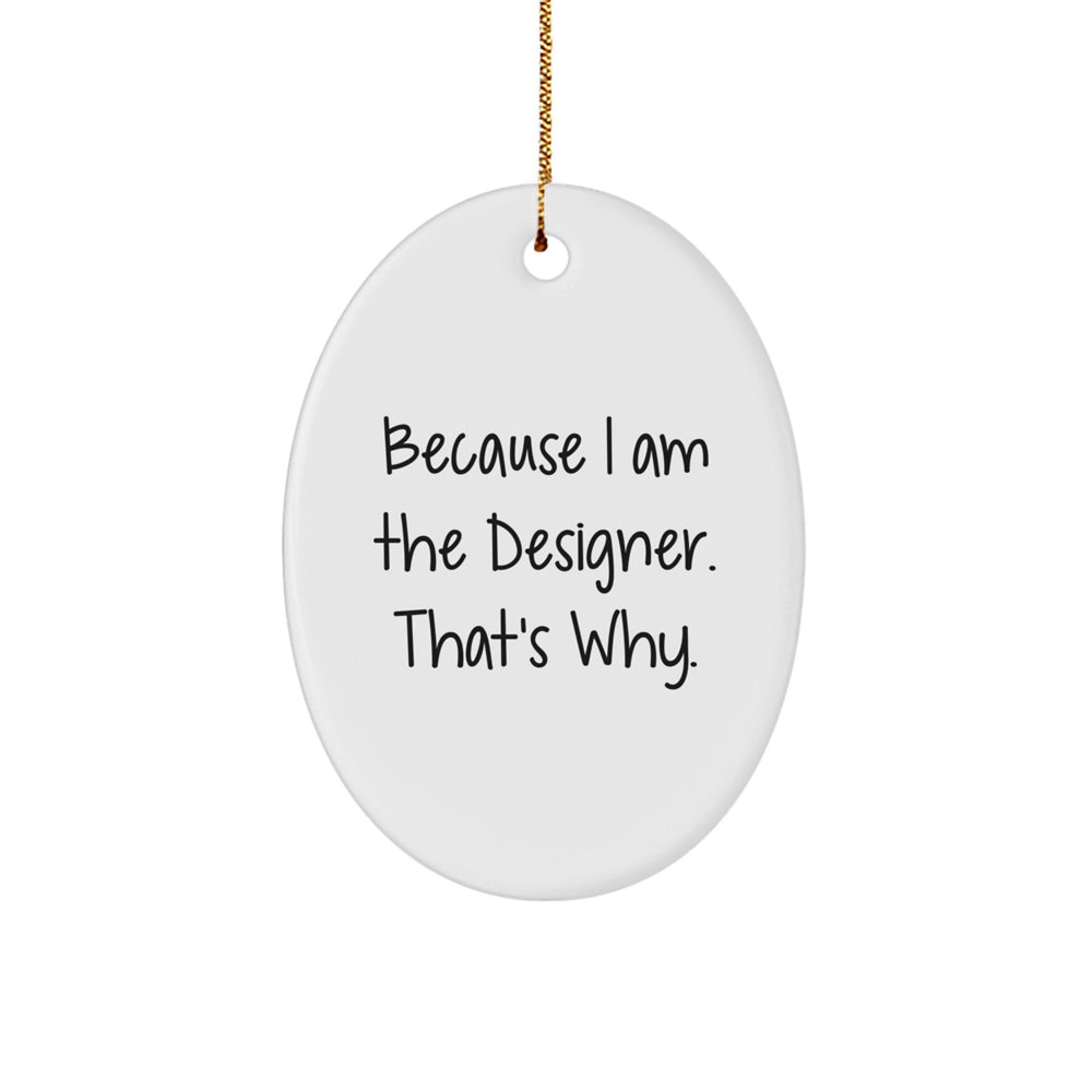 Funny Designer Gifts for Christmas Oval Ornament Because I Am The Designer. That's Why. - Gifts from Men to Family and Friends - Image 1