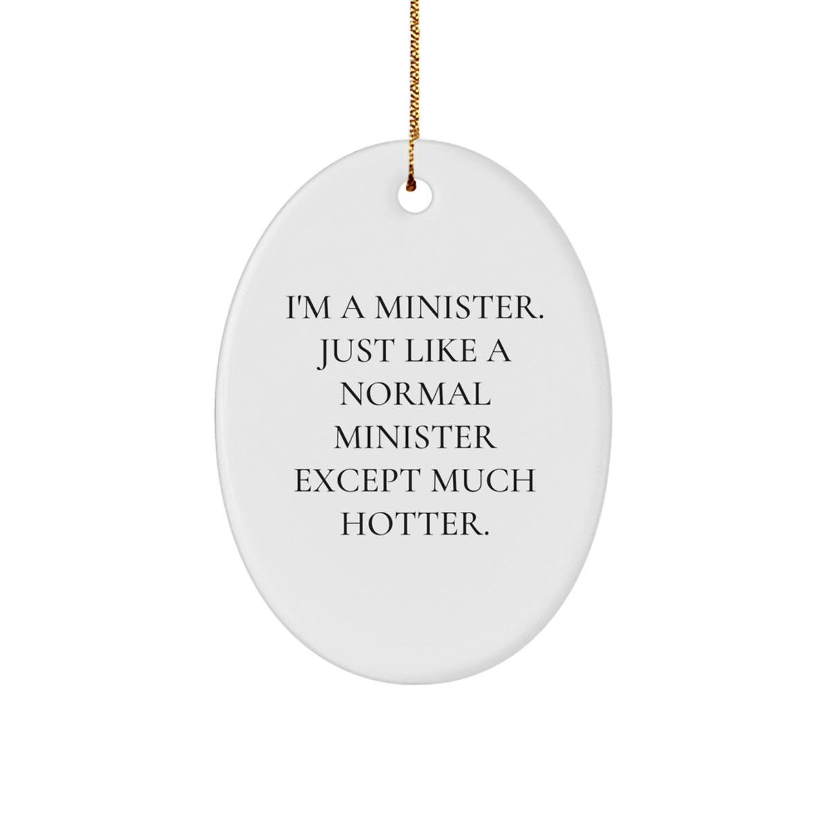 Funny Christmas Unique Gifts from Men to Ministers - Oval Ornament with I'm A Minister. Just Like A Normal Minister Except Much Hotter. Quote, Perfect for Minister Friends, Family, Coworkers - Image 1
