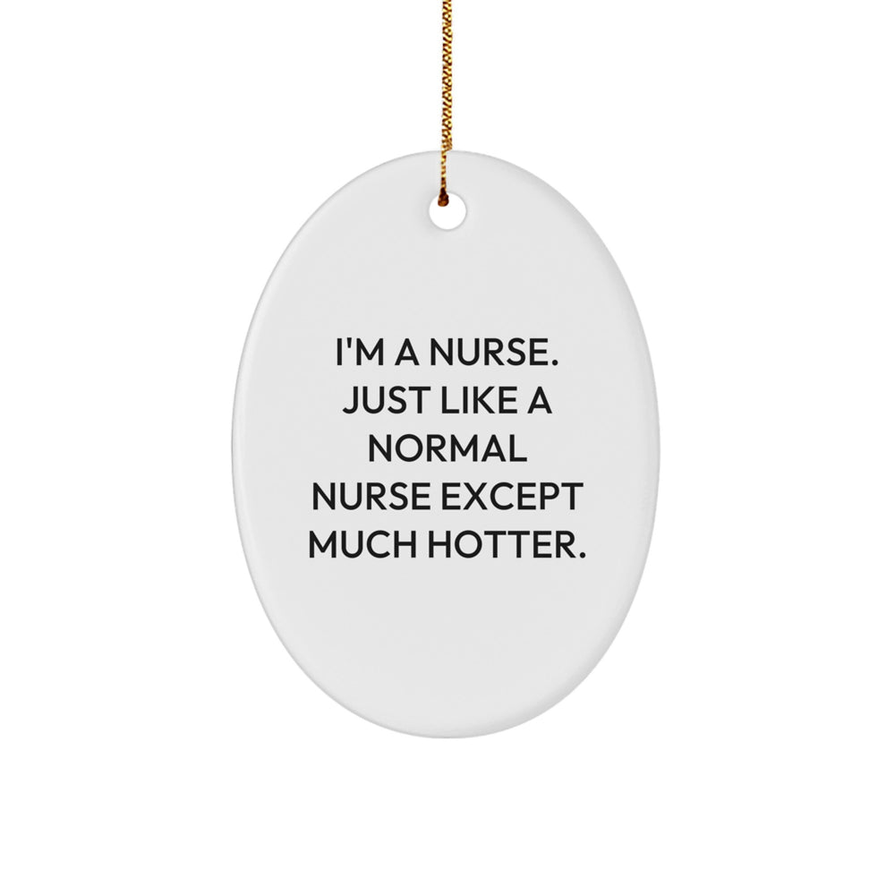 Funny Nurse Gifts from Men - I'm A Nurse. Just Like A Normal Nurse Except Much Hotter. Oval Ornament for Christmas - Image 1