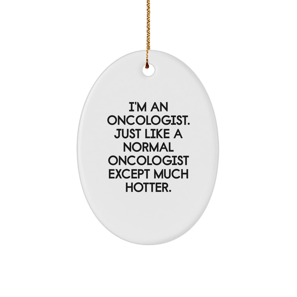 Funny Oncologist Gifts from Friends, Oval Ornament, 'I'm An Oncologist... Much Hotter' Quote, Unique Christmas Unique Gifts for Oncologist, Men, or Women - Image 1