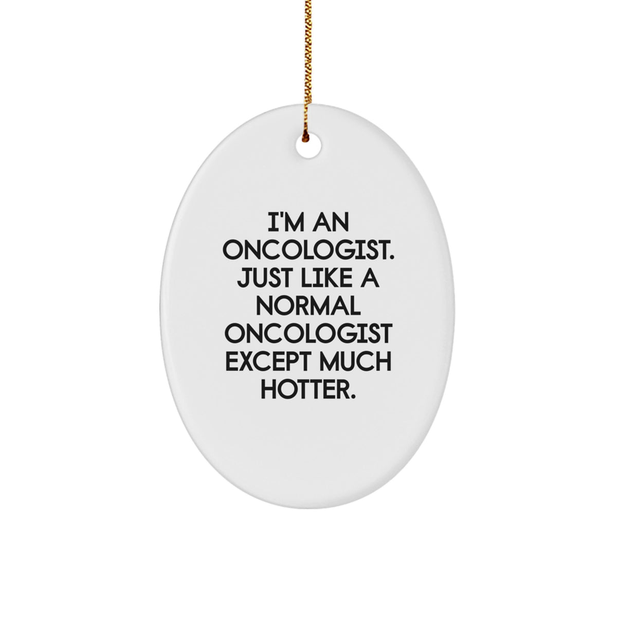 Funny Oncologist Gifts from Friends, Oval Ornament, 'I'm An Oncologist... Much Hotter' Quote, Unique Christmas Unique Gifts for Oncologist, Men, or Women - Image 1