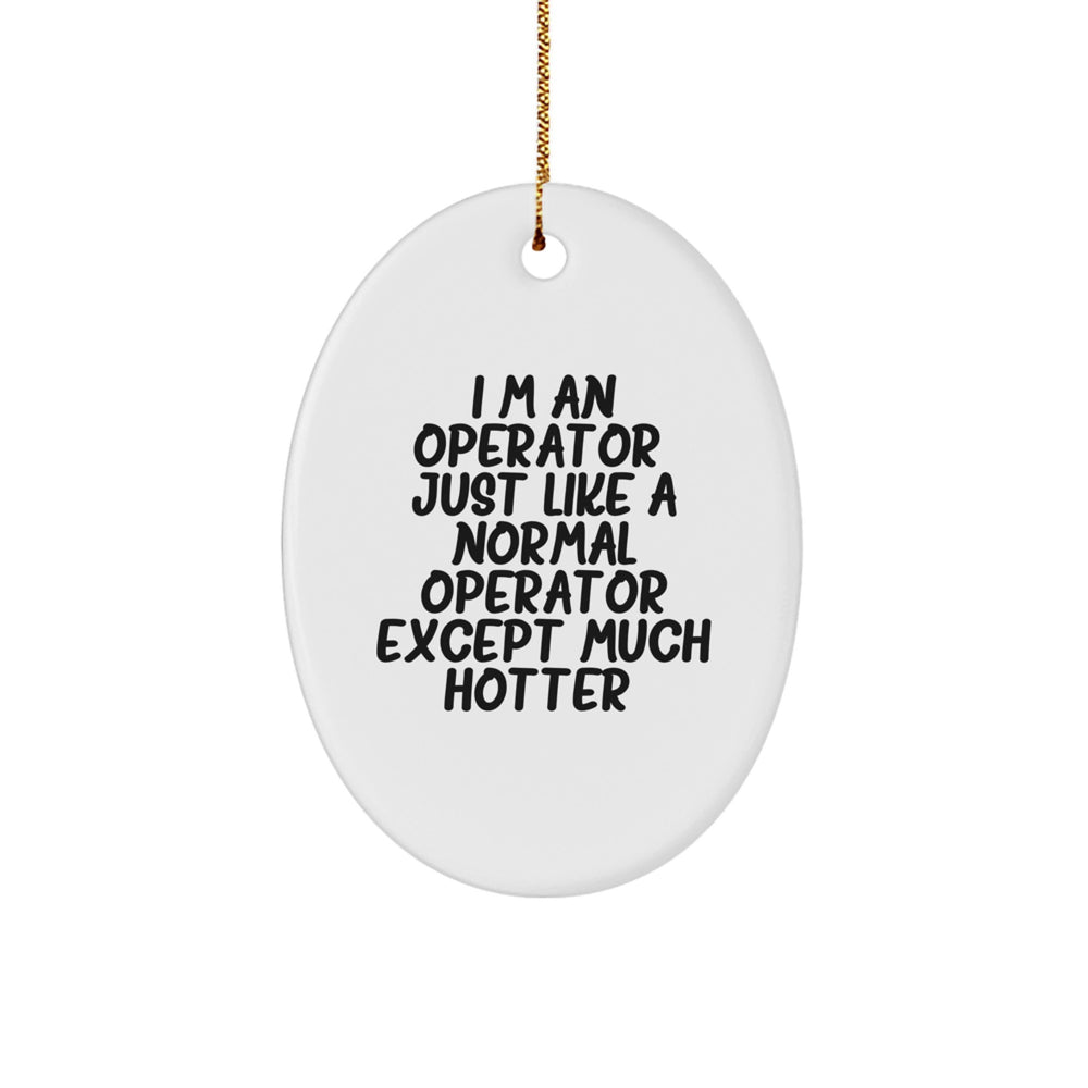 Operator Gifts, 'I'm An Operator. Just Like A Normal Operator Except Much Hotter.' Oval Ornament for Men, Women, Family, or Friends, Christmas Unique Gifts from Operator Lovers - Image 1