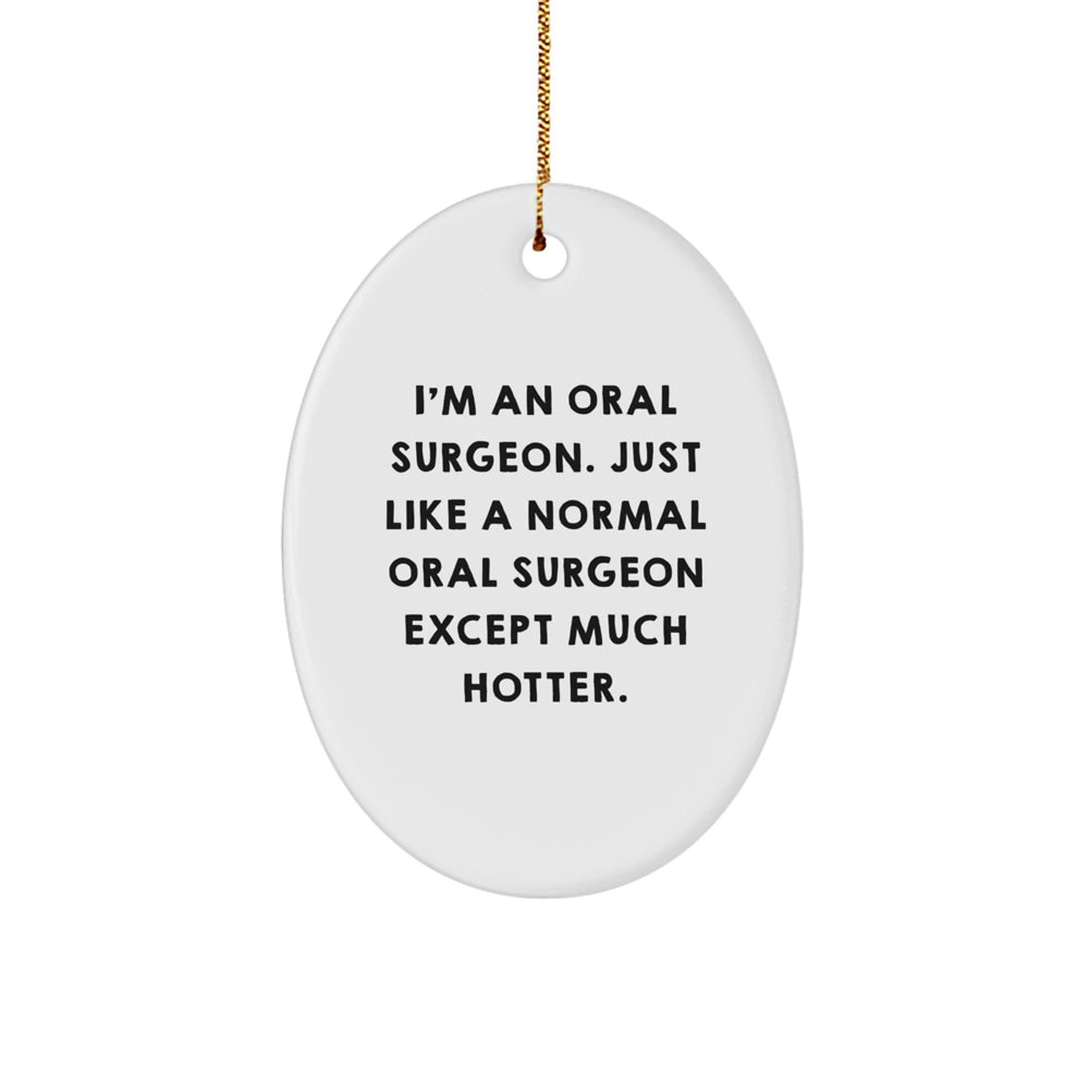Oral Surgeon Hot Gifts for Men from Friends Funny Unique Oval Ornament, I'm An Oral Surgeon. Just Like A Normal Oral Surgeon Except Much Hotter., Christmas Decorations for Oral Surgeon - Image 1