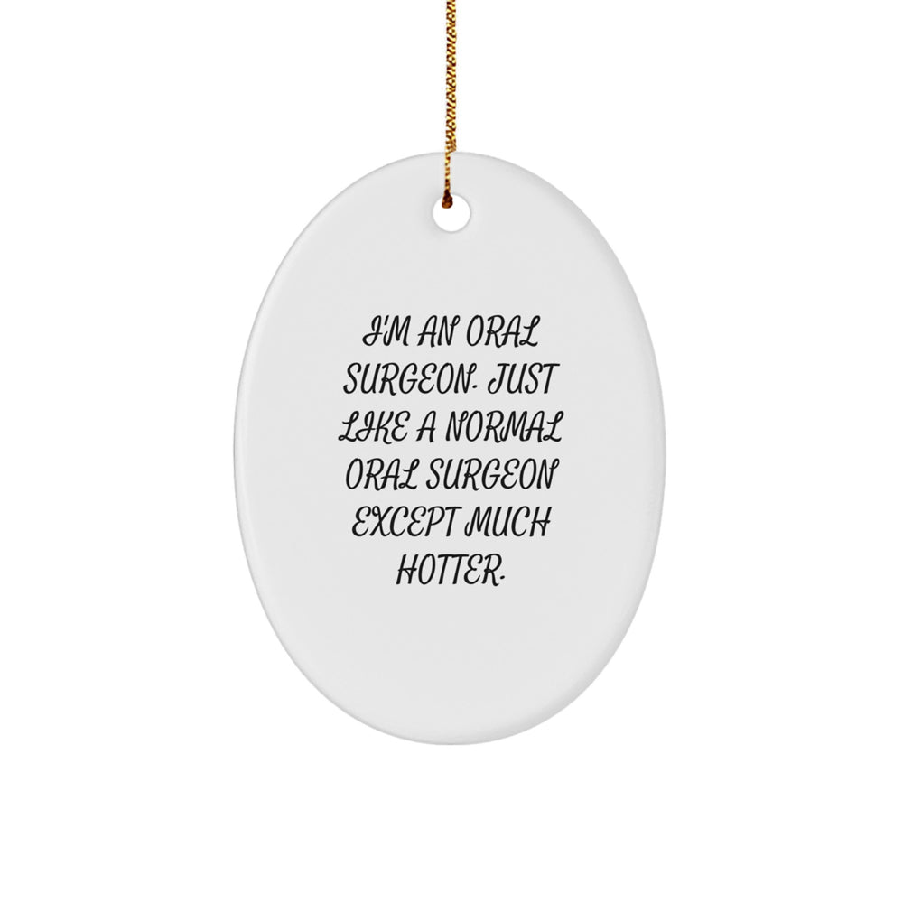 Oral Surgeon Gifts from Friends, Christmas Unique Oval Ornament, 'I'm An Oral Surgeon. Just Like A Normal Oral Surgeon Except Much Hotter.' - Image 1