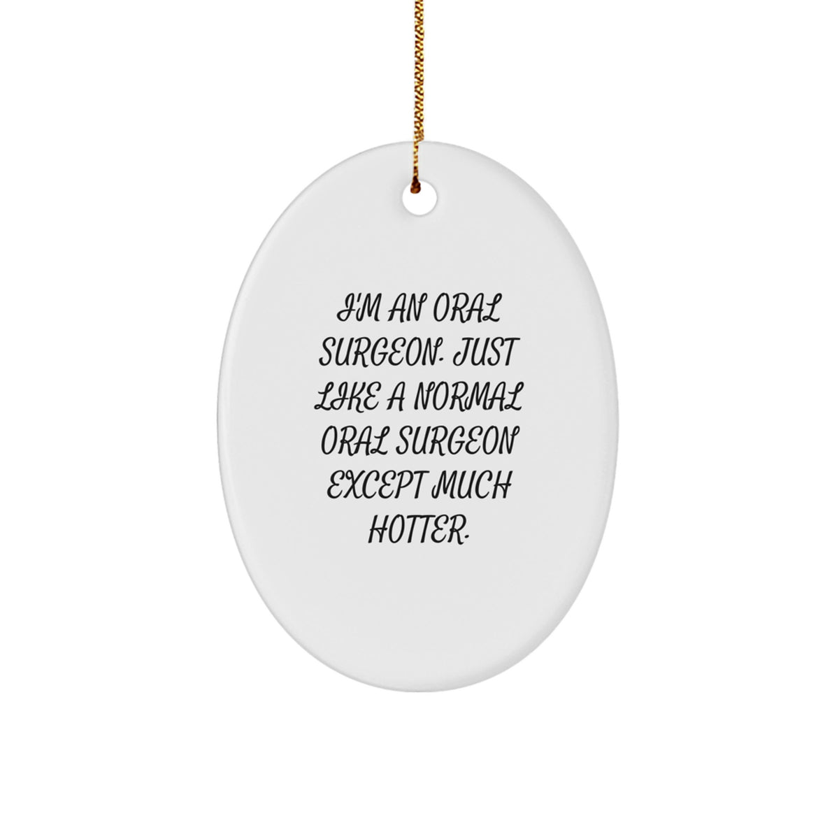 Oral Surgeon Gifts from Friends, Christmas Unique Oval Ornament, 'I'm An Oral Surgeon. Just Like A Normal Oral Surgeon Except Much Hotter.' - Image 1