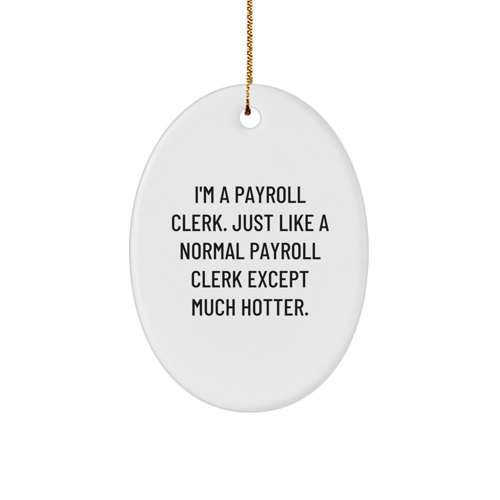Funny Payroll Clerk Gifts from Friends for Christmas - Oval Ornament with 'I'm A Payroll Clerk. Just Like A Normal Payroll Clerk Except Much Hotter.' Quote - Image 1