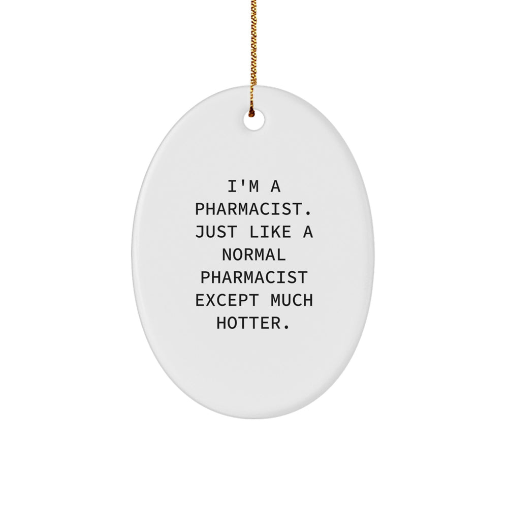 Funny Pharmacist Gifts for Men from Coworkers - Oval Ornament I'm A Pharmacist. Just Like A Normal Pharmacist Except Much Hotter. for Christmas - Image 1