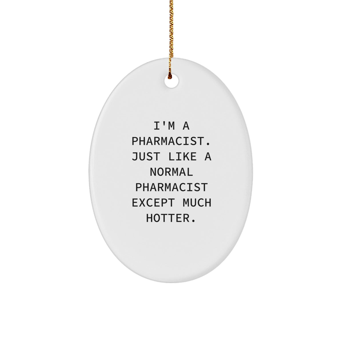 Funny Pharmacist Gifts for Men from Coworkers - Oval Ornament I'm A Pharmacist. Just Like A Normal Pharmacist Except Much Hotter. for Christmas - Image 1