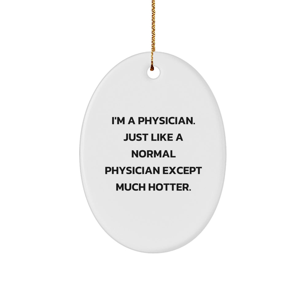 Funny Physician Gifts for Men, 'I'm A Physician. Just Like A Normal Physician Except Much Hotter.' Oval Ornament from Friends, Coworkers, Family for Christmas Unique Gifts - Image 1