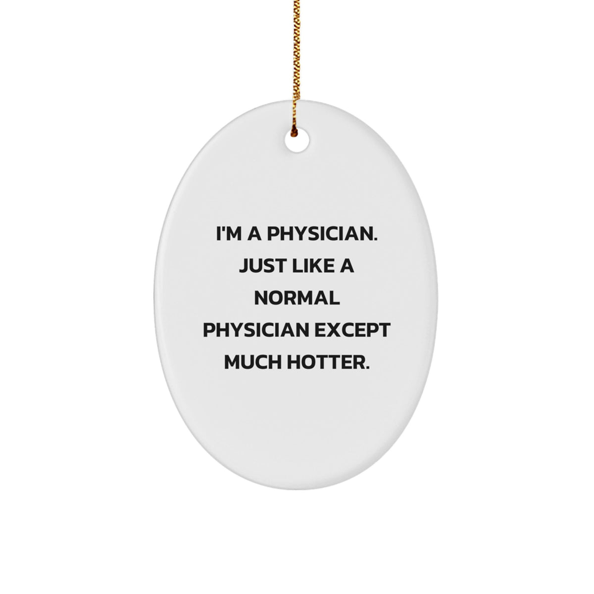 Funny Physician Gifts for Men, 'I'm A Physician. Just Like A Normal Physician Except Much Hotter.' Oval Ornament from Friends, Coworkers, Family for Christmas Unique Gifts - Image 1