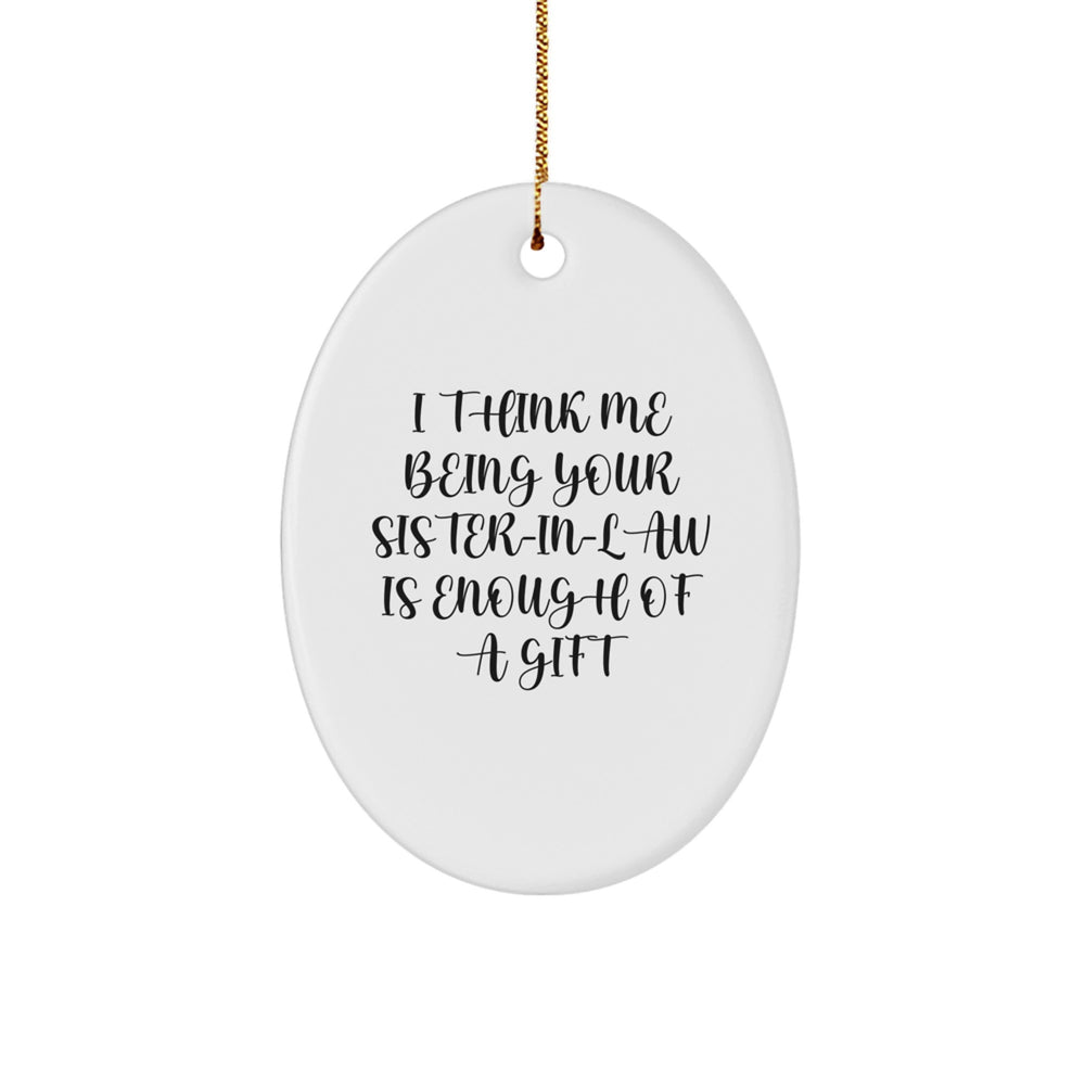 Funny Sister-in-law Gifts from Men, Unique Christmas Oval Ornament 'I Think Me Being Your Sister-in-law Is Enough Of A Gift', Sister-in-law Appreciation, Family Unique Gifts for Her - Image 1