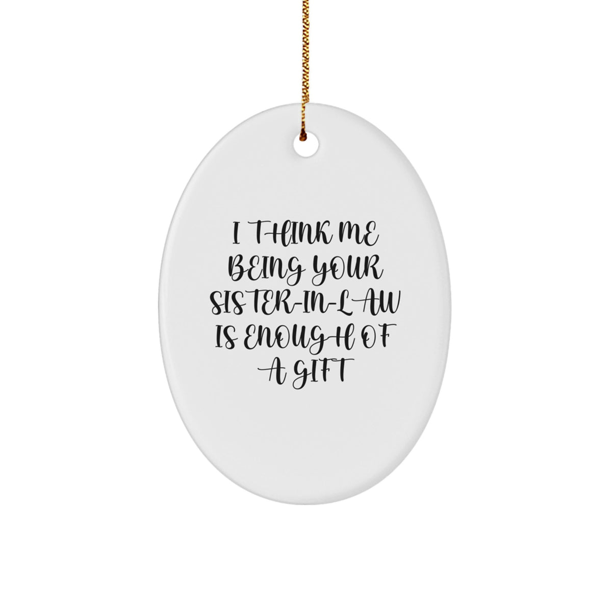 Funny Sister-in-law Gifts from Men, Unique Christmas Oval Ornament 'I Think Me Being Your Sister-in-law Is Enough Of A Gift', Sister-in-law Appreciation, Family Unique Gifts for Her - Image 1