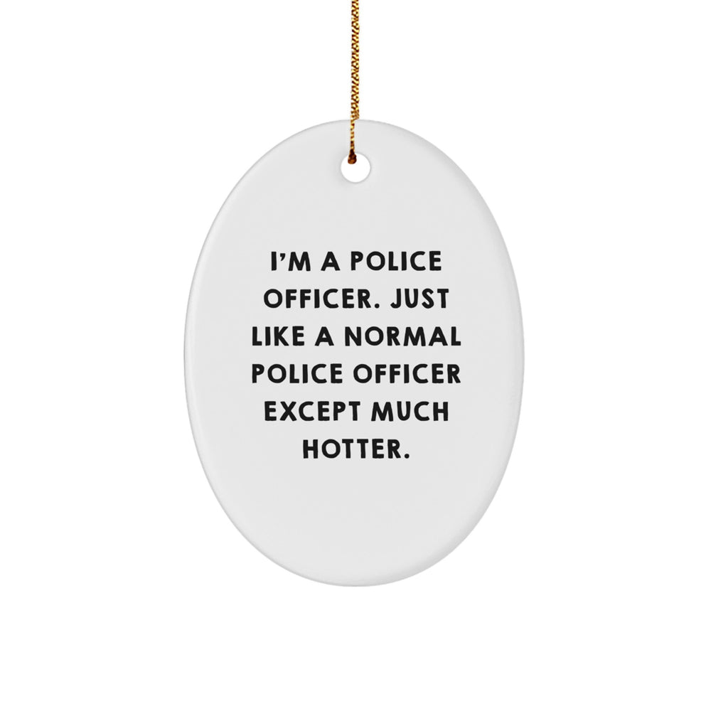 Police Officer Gifts - Funny Oval Ornament for Christmas 'I'm A Police Officer. Just Like A Normal Police Officer Except Much Hotter.' from Men, Gifts for Police Officer - Image 1