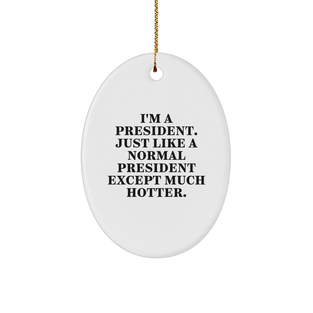 Funny President Gifts for Him - Oval Ornament 'I'm A President... Much Hotter' - Unique Christmas Decorations for Home Office - Image 1
