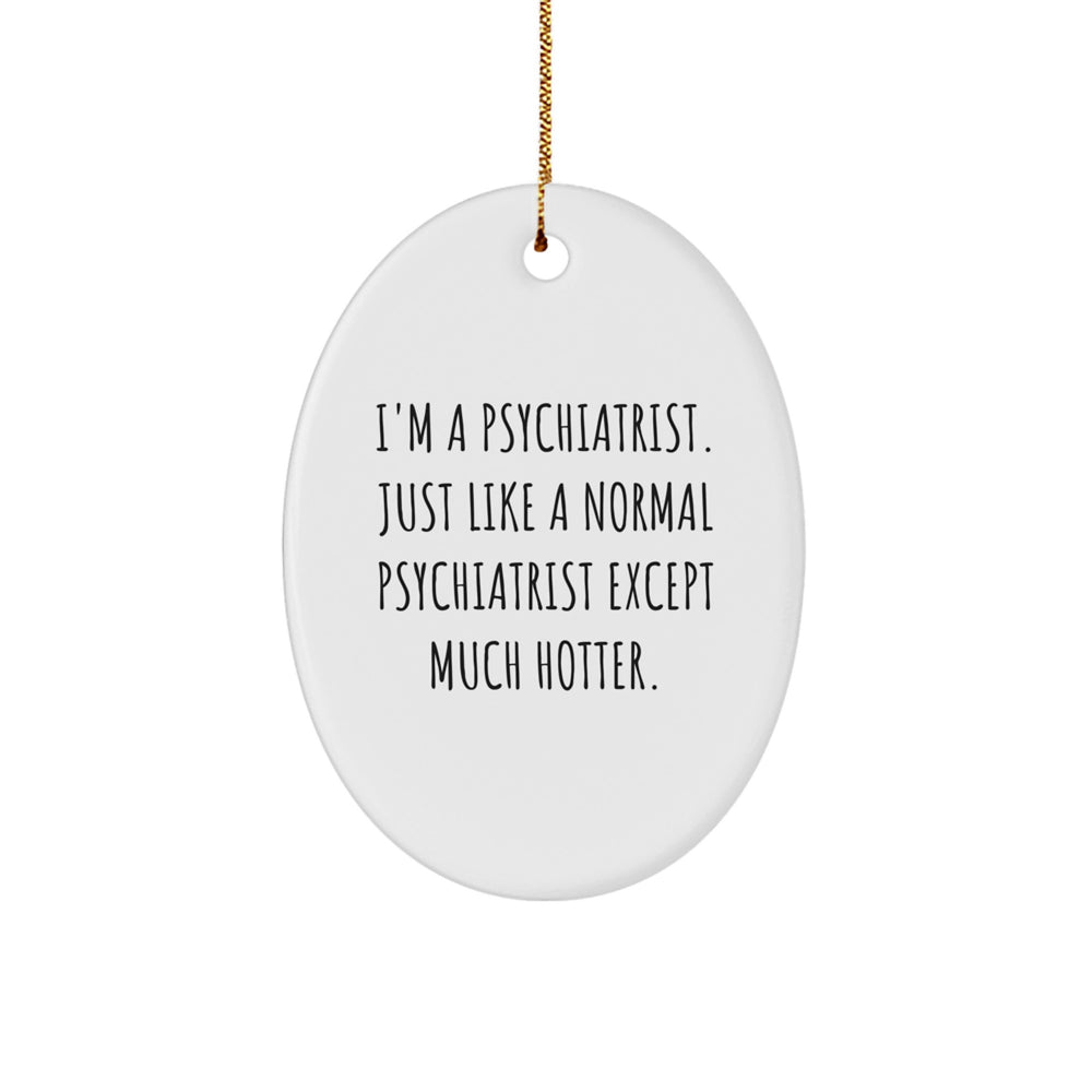 Funny Psychiatrist Gifts, Oval Ornament, 'I'm A Psychiatrist' Quote, Christmas Unique Gifts from Men to Psychiatrist Friends, Ideal Gifts for Psychiatrist Family - Image 1