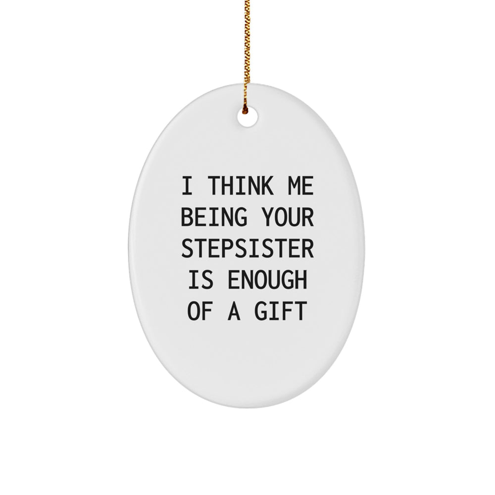 Funny Stepsister Gift, 'I Think Me Being Your Stepsister Is Enough Of A Gift' Oval Ornament for Her from Family, Unique Christmas Unique Gift for Stepsister - Image 1