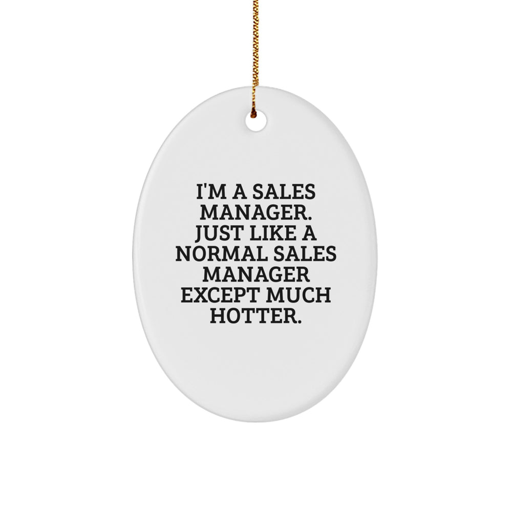 Funny Sales Manager Gifts from Friends - I'm A Sales Manager. Just Like A Normal Sales Manager Except Much Hotter. Oval Ornament, Christmas Unique Presents for Sales Manager - Image 1