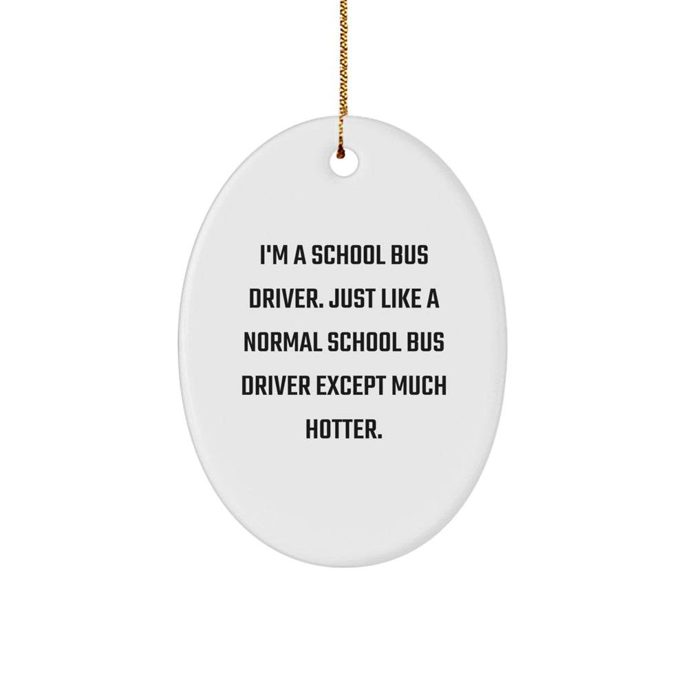 School Bus Driver Humor Oval Ornament, Gifts from Friends and Family, for Christmas, Unique Presents for School Bus Driver Quotes, 'I'm A School Bus Driver' - Image 1