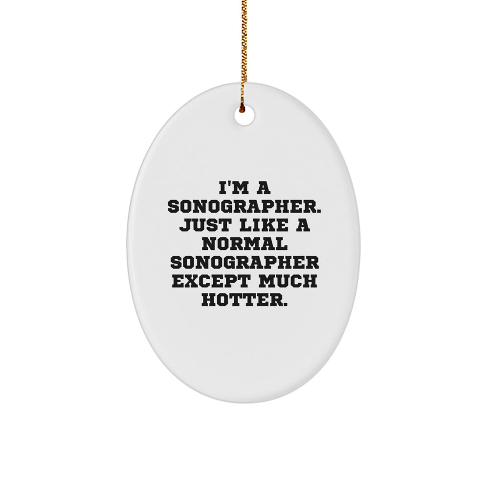Fun Sonographer Gifts from Friends - I'm A Sonographer. Just Like A Normal Sonographer Except Much Hotter. - Oval Ornament for Christmas - Image 1