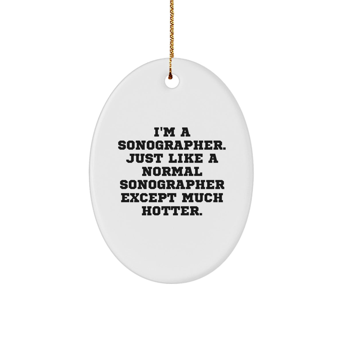 Fun Sonographer Gifts from Friends - I'm A Sonographer. Just Like A Normal Sonographer Except Much Hotter. - Oval Ornament for Christmas - Image 1