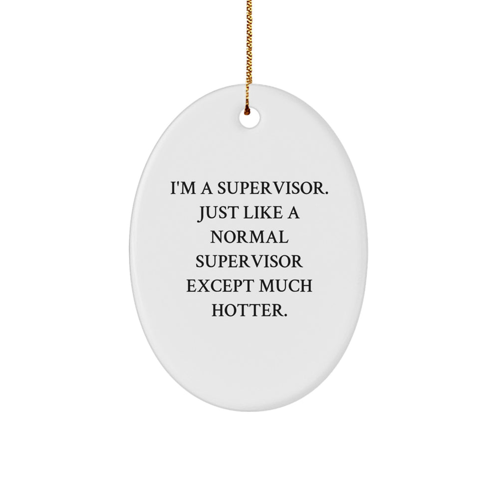 Funny Supervisor Oval Ornament, Gifts from Men to Supervisor for Christmas, I'm A Supervisor. Just Like A Normal Supervisor Except Much Hotter. - Oval Ornament, Supervisor Gifts, Christmas Unique - Image 1
