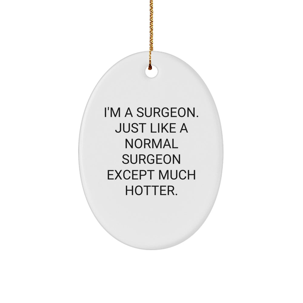 Surgeon Gifts from Friends, Fun Oval Ornament for Surgeon, I'm A Surgeon, Just Like A Normal Surgeon Except Much Hotter, Unique Christmas Unique Gifts for Surgeon - Image 1