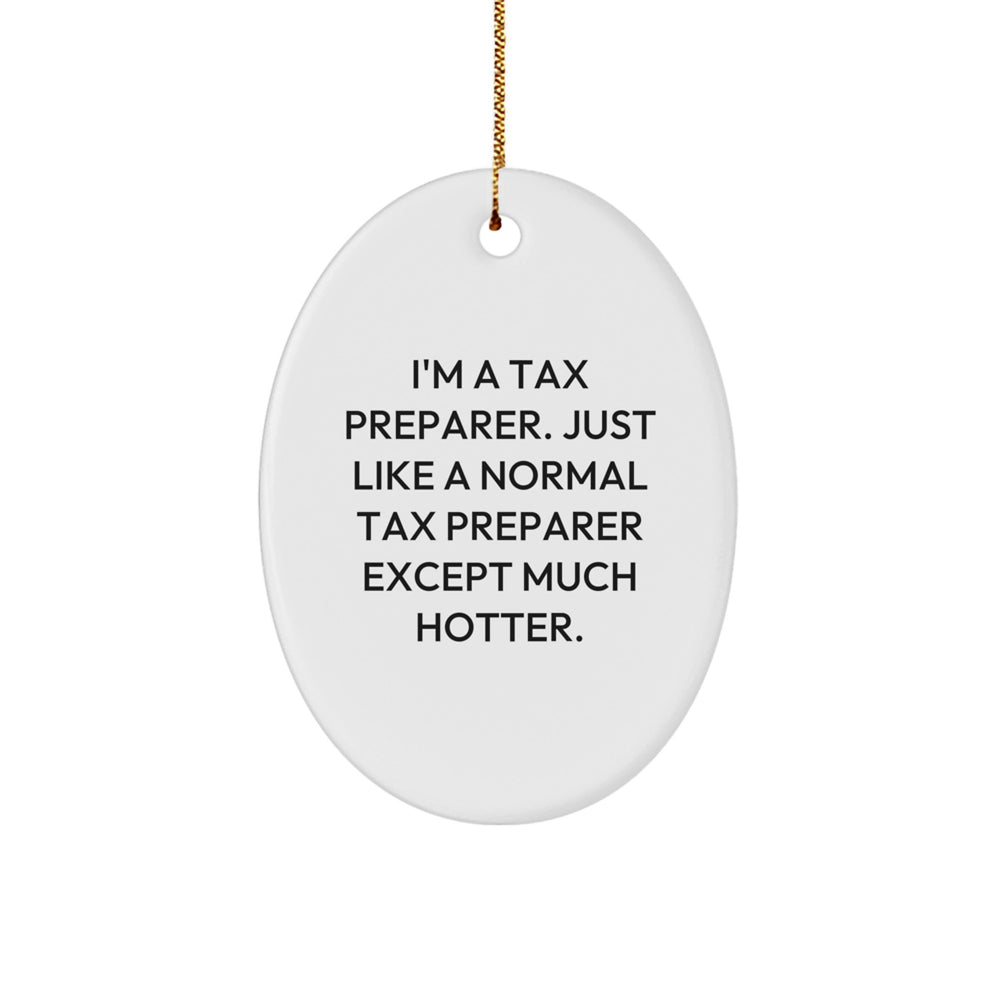 Funny Tax Preparer Gifts from Friends and Family - 'I'm A Tax Preparer. Just Like A Normal Tax Preparer Except Much Hotter.' Oval Ornament for Christmas - Image 1