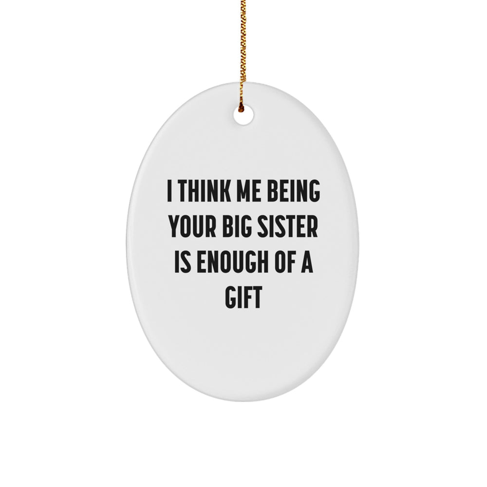 Big Sister Gifts from Family - Funny Oval Ornament for Christmas, 'I Think Me Being Your Big Sister Is Enough Of A Gift', Gifts for Big Sister - Image 1