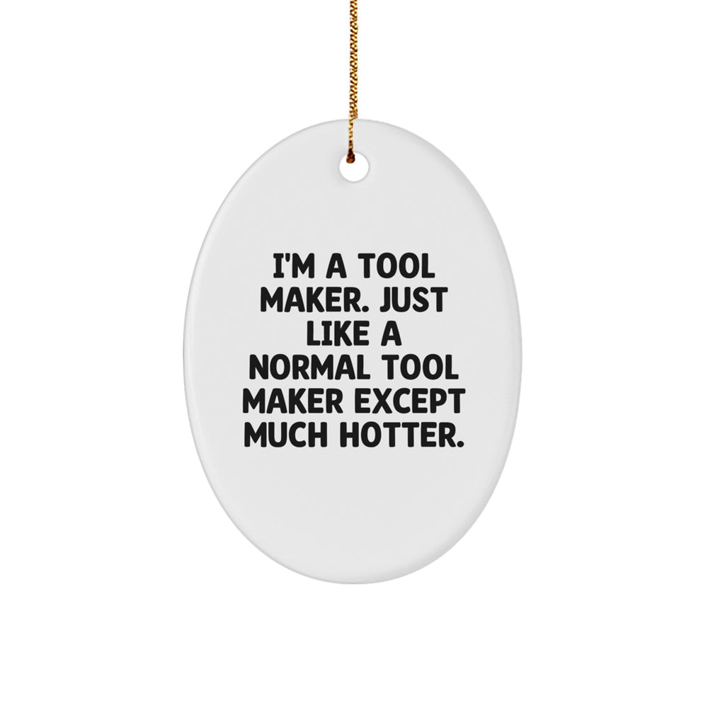 Tool Maker Gifts from Friends - I'm A Tool Maker. Just Like A Normal Tool Maker Except Much Hotter. - Oval Ornament for Christmas - Image 1