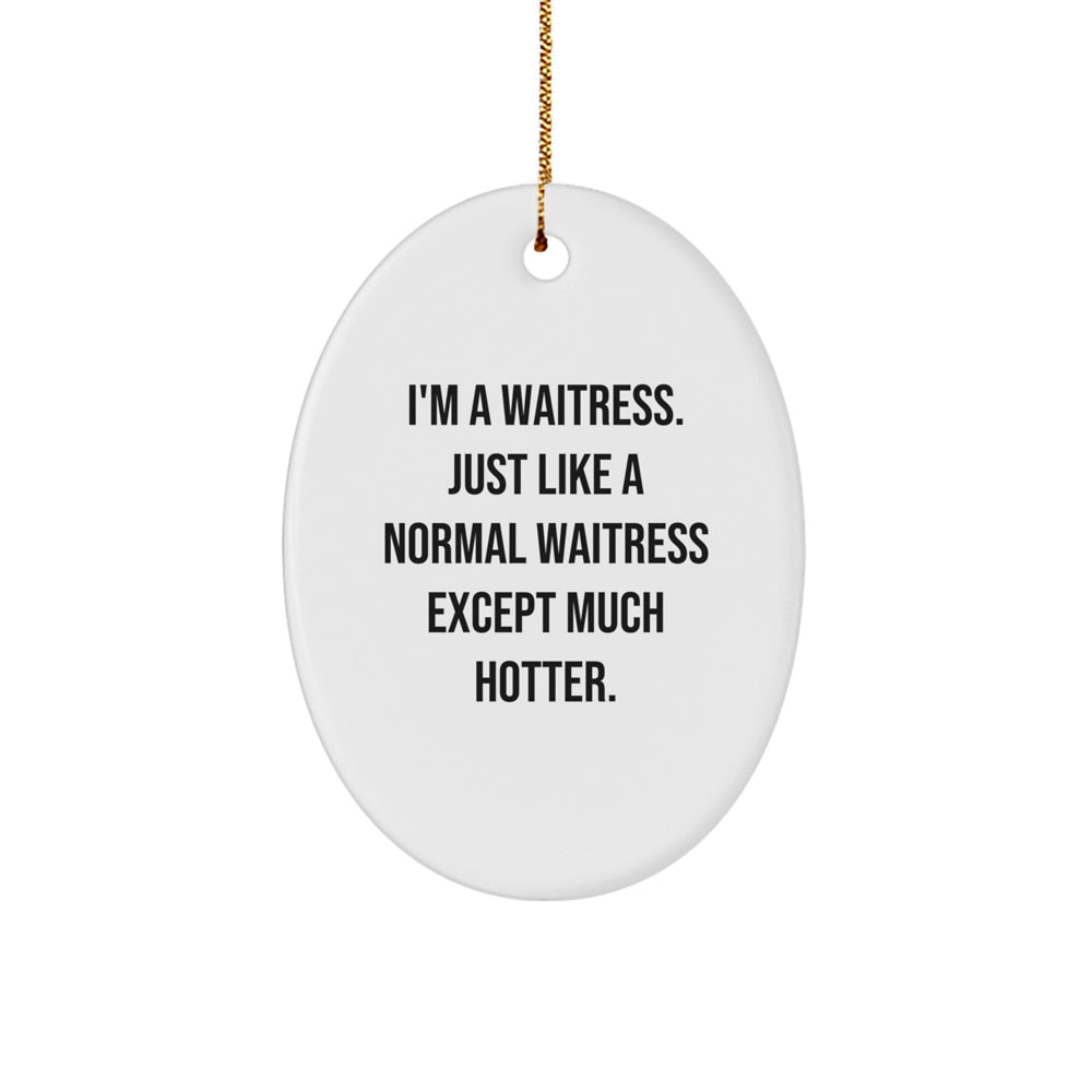 Funny Waitress Gifts from Men to Family - Oval Ornament I'm A Waitress Just Like A Normal Waitress Except Much Hotter, Perfect for Christmas - Image 1