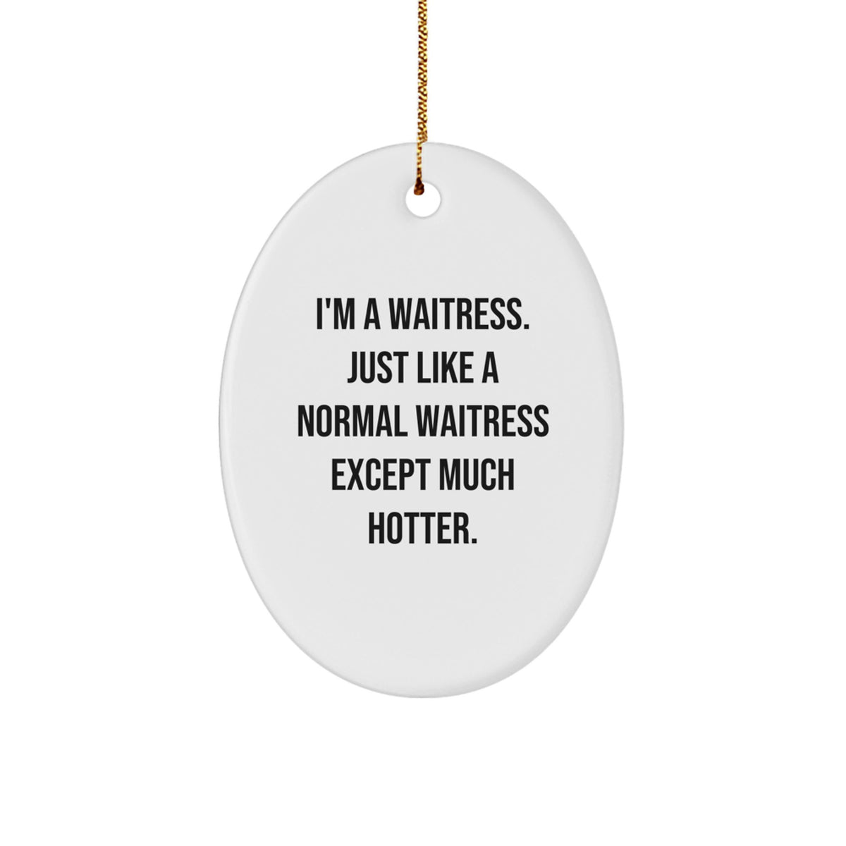 Funny Waitress Gifts from Men to Family - Oval Ornament I'm A Waitress Just Like A Normal Waitress Except Much Hotter, Perfect for Christmas - Image 1