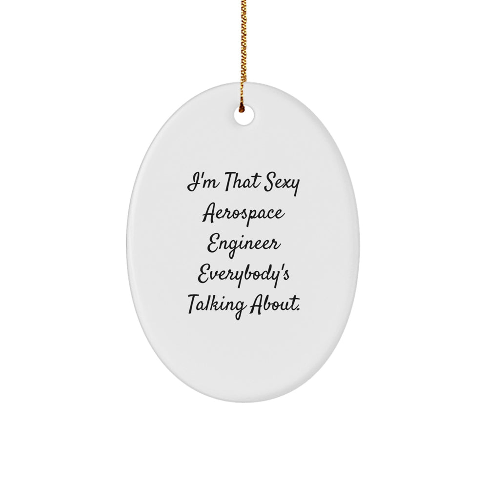 Sexy Aerospace Engineer Gifts for Men from Christmas Unique Oval Ornaments, 'I'm That Sexy Aerospace Engineer Everybody's Talking About.' - Image 1