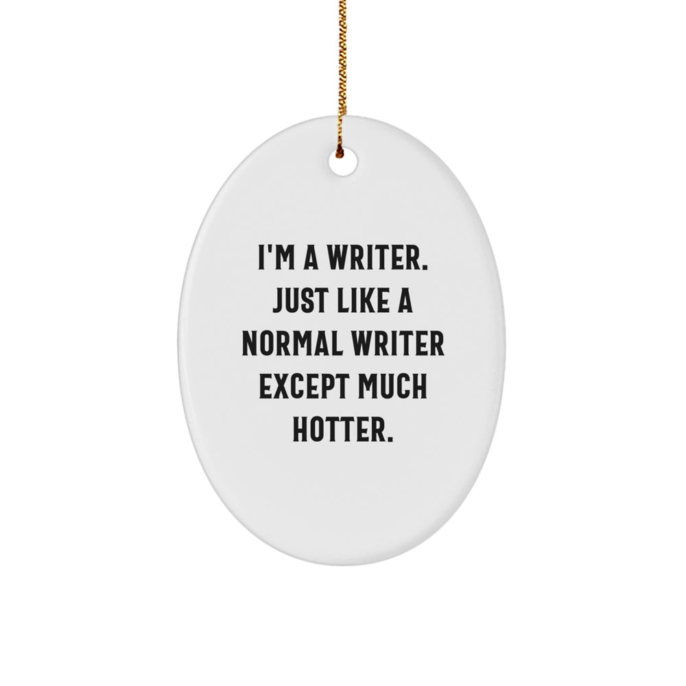 Funny Writer Gifts from Friends for Writers - Oval Ornament, I'm A Writer. Just Like A Normal Writer Except Much Hotter., White, 3.25 - Image 1
