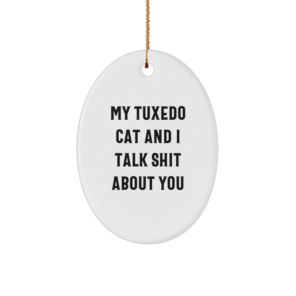 Funny Tuxedo Cat Oval Ornament Gifts from Friends, Coworkers, or Family for Christmas - 'My Tuxedo Cat And I Talk Shit About You' Quote - Image 1