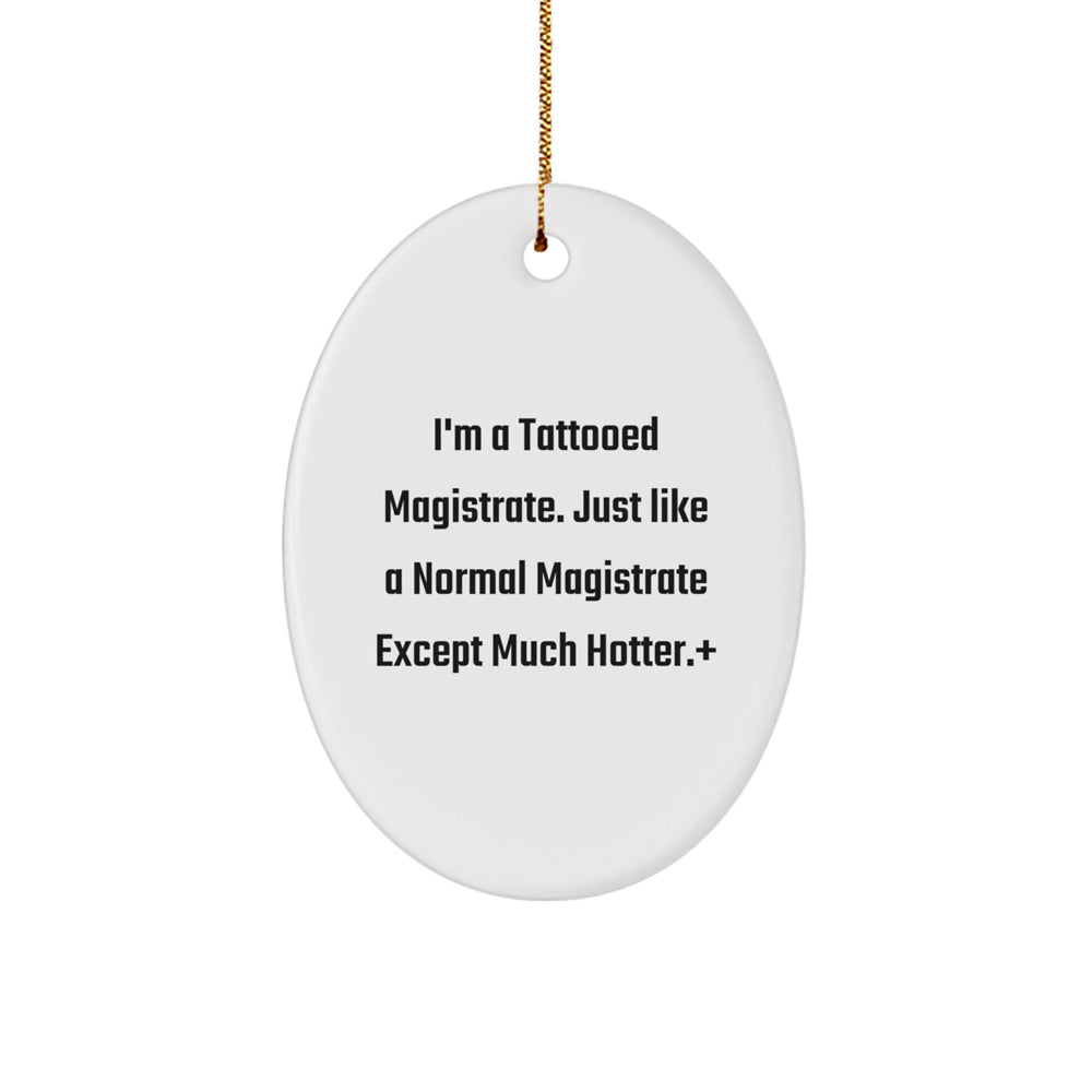 Magistrate Gifts from Friends for Magistrate - I'm A Tattooed Magistrate. Just Like A Normal Magistrate Except Much Hotter., Oval Ornament, Christmas Unique Gifts for Family - Image 1